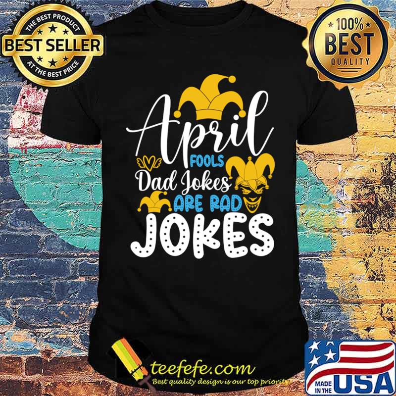 Awesome april Fools Dad Jokes Are Rad Jokes Happy April Fools Day T-Shirt