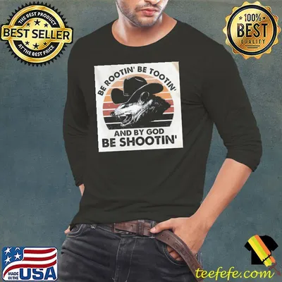 Be rootin be tootin and by god be shootin vintage shirt