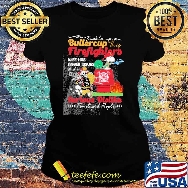 Buckle up buttercup this firefighter's wife has anger issues and a serious dislike for stupid people Snoopy s Ladies tee Buckle up buttercup this firefighter's wife has anger issues and a serious dislike for stupid people Snoopy s Ladies tee