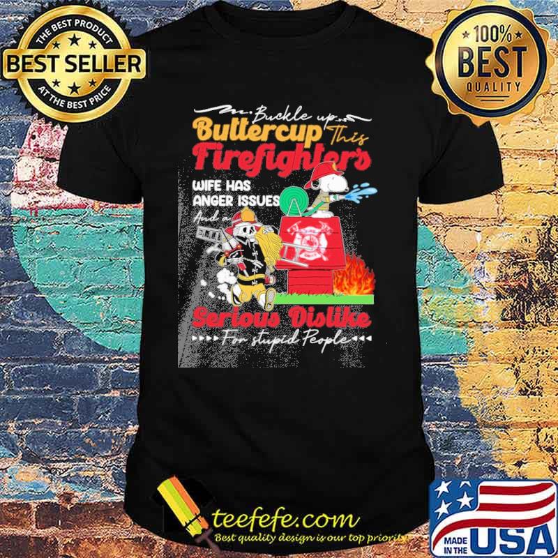 Buckle up buttercup this firefighter's wife has anger issues and a serious dislike for stupid people Snoopy s Unisex Buckle up buttercup this firefighter's wife has anger issues and a serious dislike for stupid people Snoopy s Unisex