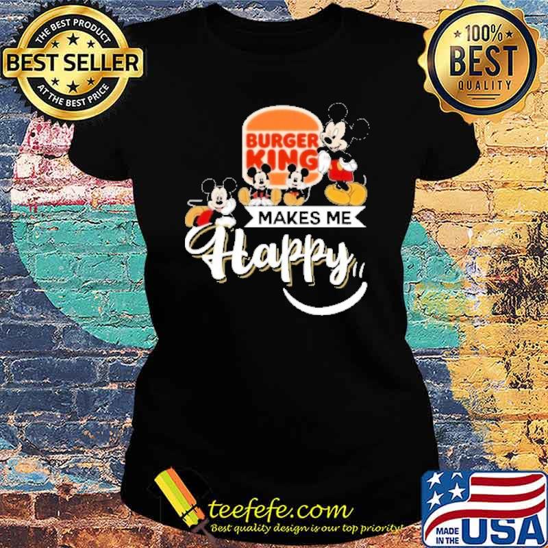 Burger king makes me happy Mickey s Ladies tee Burger king makes me happy Mickey s Ladies tee