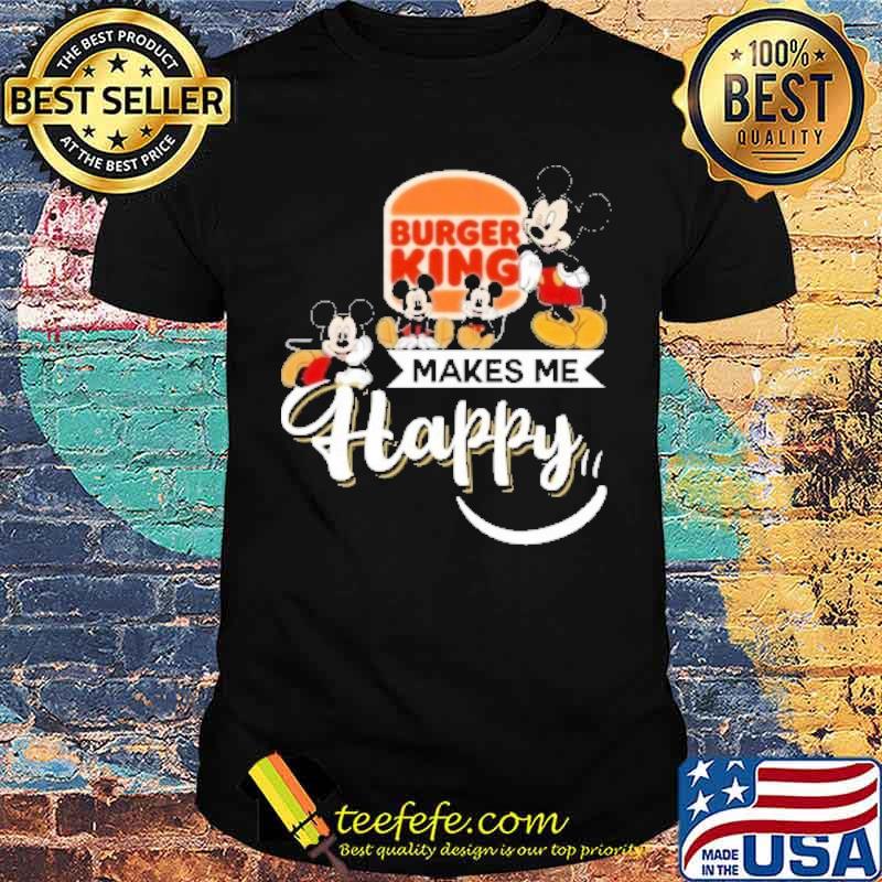 Burger king makes me happy Mickey s Unisex Burger king makes me happy Mickey s Unisex