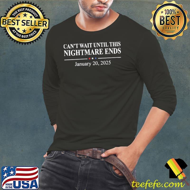 Can't wait until this nightmare ends January 20,2025 shirt