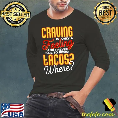 Craving Is Only A Feeling And I Never Fail To Resist Tacos T-Shirt
