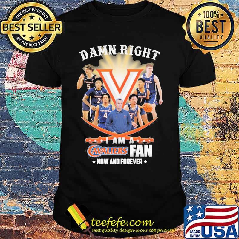 Damn right I am a Cavaliers fan now and forever s Unisex Damn right I am a Cavaliers fan now and forever s Unisex