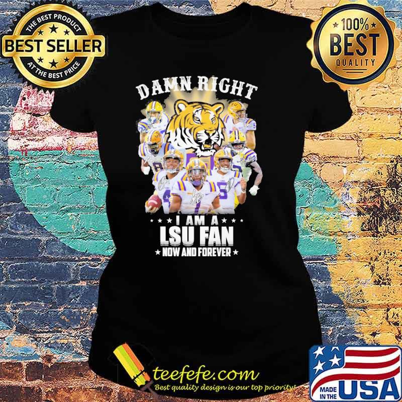 Damn right I am a LSU fan now and forever signatures s Ladies tee Damn right I am a LSU fan now and forever signatures s Ladies tee