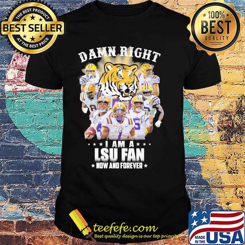 Damn right I am a LSU fan now and forever signatures s Unisex Damn right I am a LSU fan now and forever signatures s Unisex