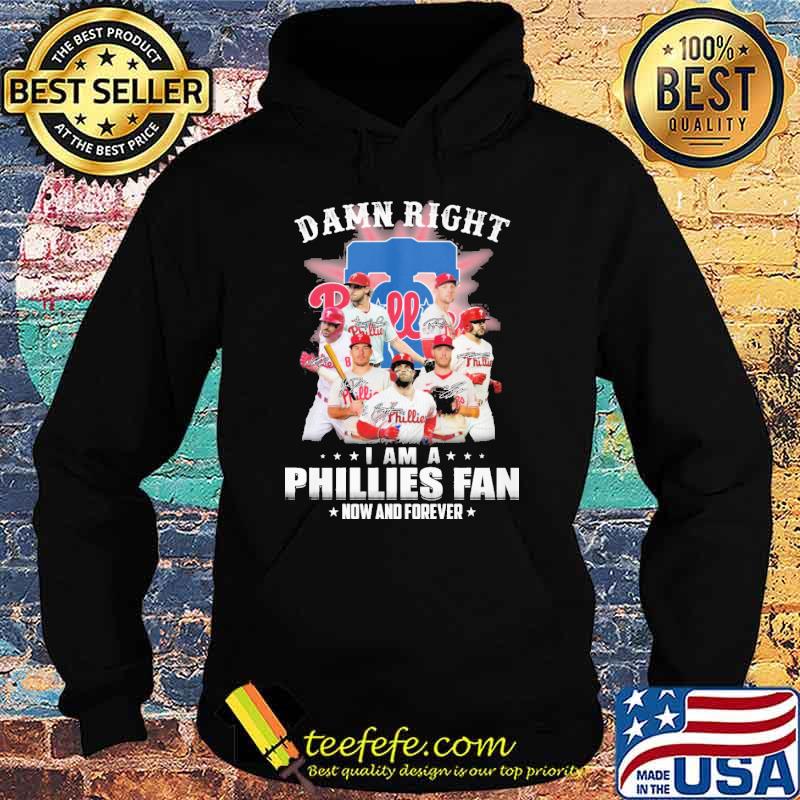 Damn right I am a Phillies fan now and forever signatures shirt Damn right I am a Phillies fan now and forever signatures shirt