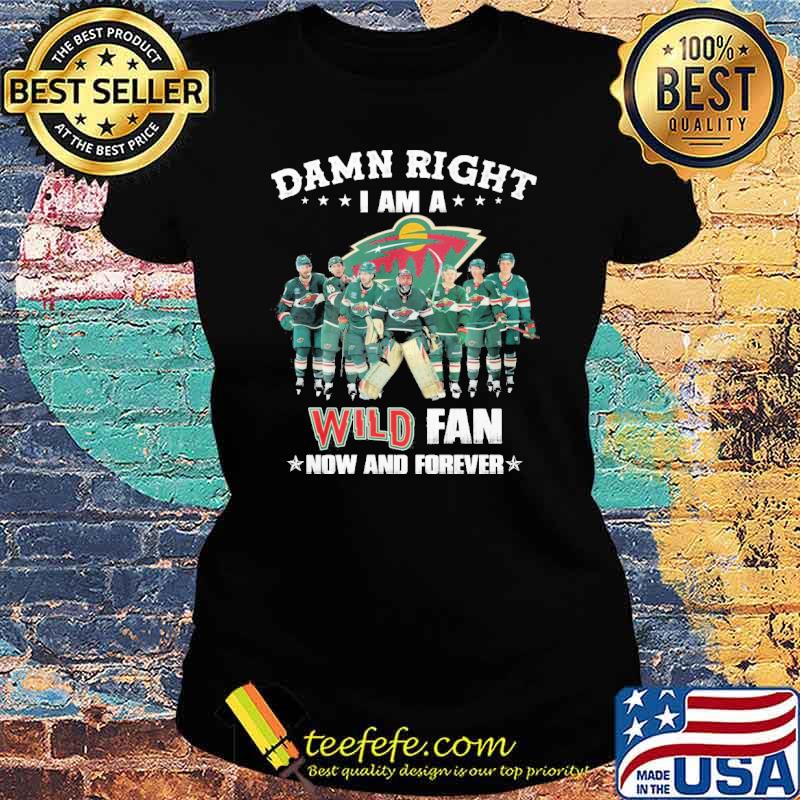 Damn right I am a Wild fan now and forever s Ladies tee Damn right I am a Wild fan now and forever s Ladies tee