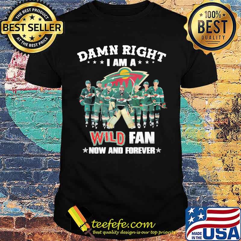 Damn right I am a Wild fan now and forever s Unisex Damn right I am a Wild fan now and forever s Unisex