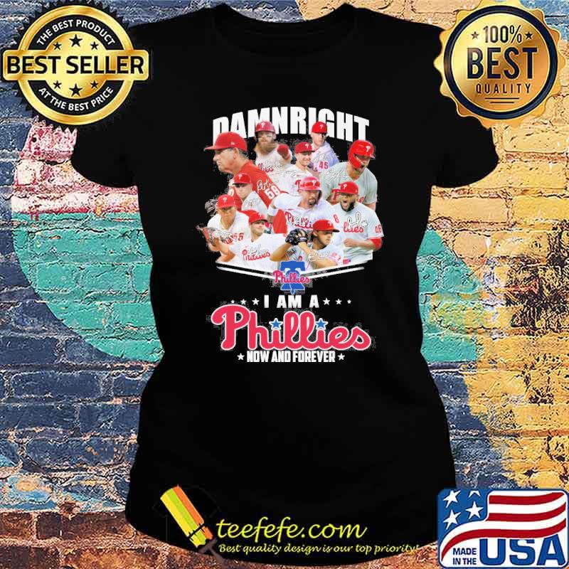 Damnright I am a Phillies now and forever signatures s Ladies tee Damnright I am a Phillies now and forever signatures s Ladies tee