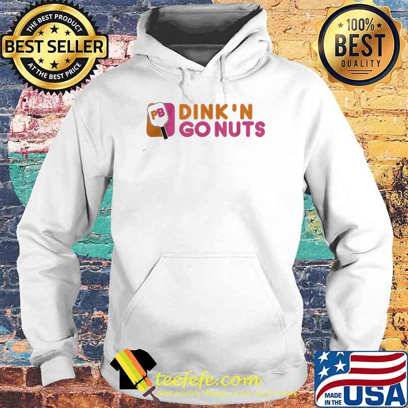 Dink'n go nuts s Hoodie Dink'n go nuts s Hoodie