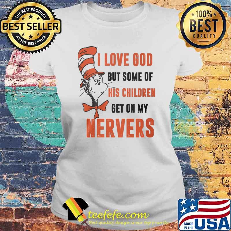 Dr Seuss I love god but some of his children get on my nervers s Laides tee Dr Seuss I love god but some of his children get on my nervers s Laides tee