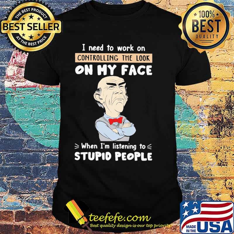 Dr Seuss I need to work on controlling the look on my face when I'm listening to stupid people s Unisex Dr Seuss I need to work on controlling the look on my face when I'm listening to stupid people s Unisex
