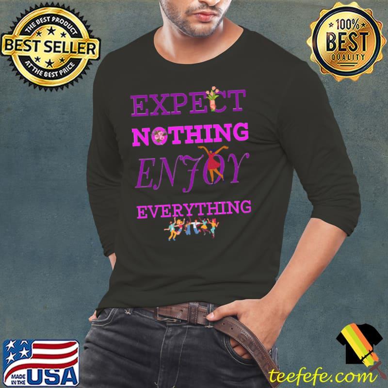 Expect nothing enjoy everything flowers persons dance T-Shirt