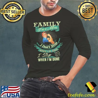 Family I'm a mom I don't stop when I'm tired I stop when I'm done strong girl shirt