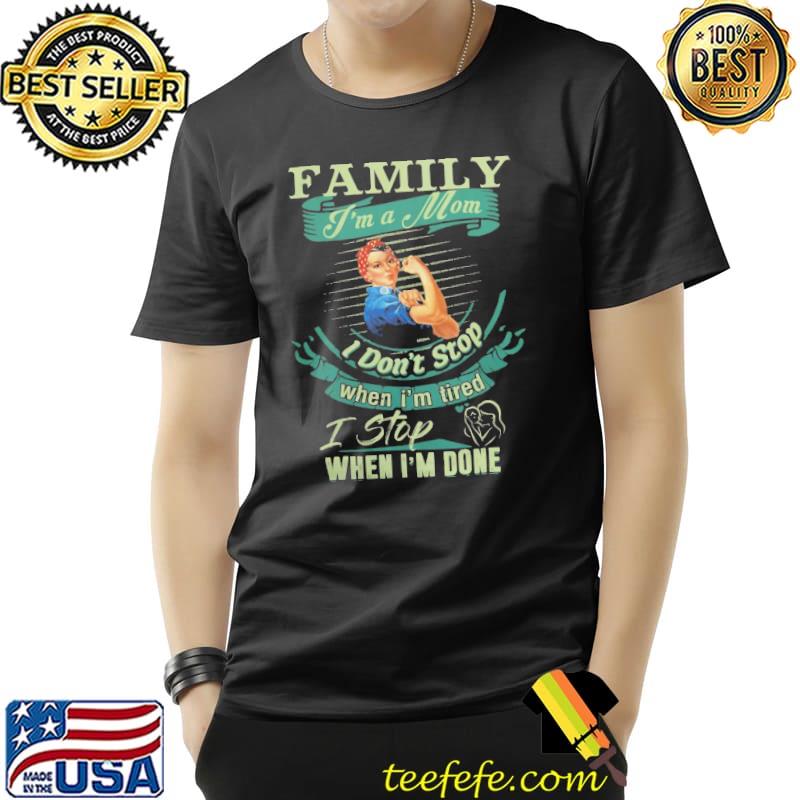 Family I'm a mom I don't stop when I'm tired I stop when I'm done strong girl s Unisex Family I'm a mom I don't stop when I'm tired I stop when I'm done strong girl s Unisex