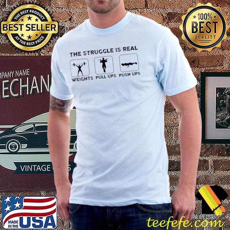 Gym Lover The Struggle Is Real Weights Pull Ups Push Ups T-Shirt