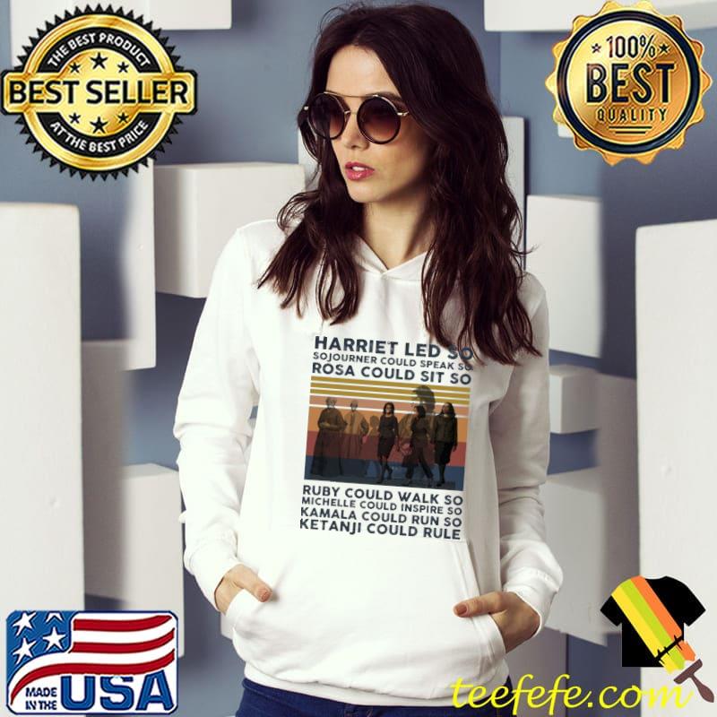 Harriet Led so Sojourner could speak so rosa could sit so Ruby Michelle Kamala Ketanji- Black Women in History vintage s Hoodie Harriet Led so Sojourner could speak so rosa could sit so Ruby Michelle Kamala Ketanji- Black Women in History vintage s Hoodie