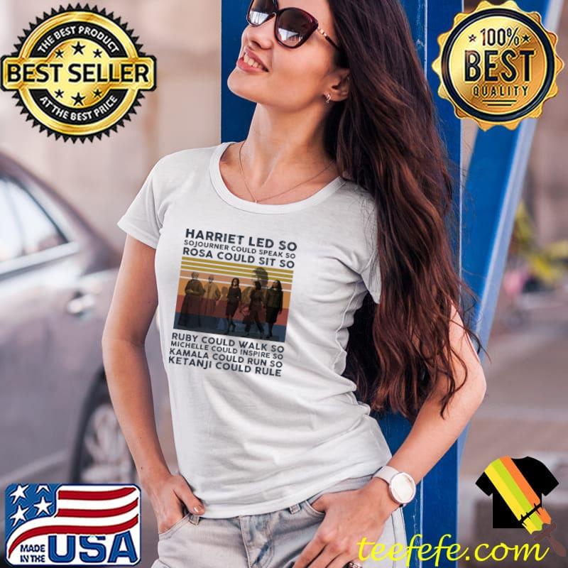 Harriet Led so Sojourner could speak so rosa could sit so Ruby Michelle Kamala Ketanji- Black Women in History vintage s Ladies Tee Harriet Led so Sojourner could speak so rosa could sit so Ruby Michelle Kamala Ketanji- Black Women in History vintage s Ladies Tee