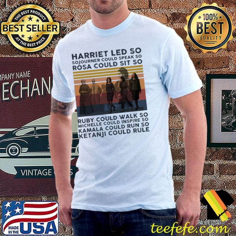 Harriet Led so Sojourner could speak so rosa could sit so Ruby Michelle Kamala Ketanji- Black Women in History vintage shirt Harriet Led so Sojourner could speak so rosa could sit so Ruby Michelle Kamala Ketanji- Black Women in History vintage shirt