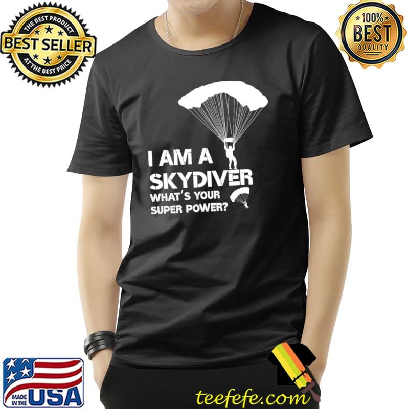 I am a skydiver what's your super power T-Shirt Unisex I am a skydiver what's your super power T-Shirt Unisex
