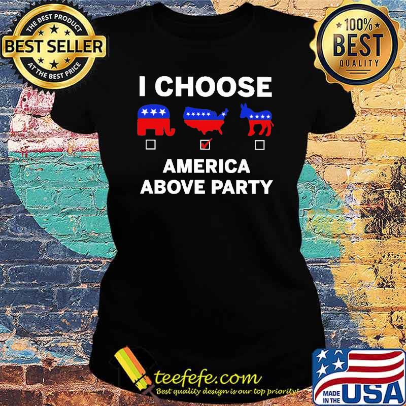 I choose America above party Trump s Ladies tee I choose America above party Trump s Ladies tee