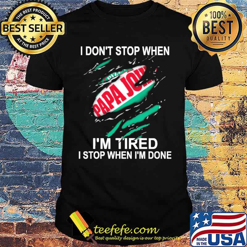 I don't stop when I'm tired I stop when I'm done Pizza Papa John's s Unisex I don't stop when I'm tired I stop when I'm done Pizza Papa John's s Unisex