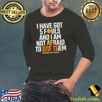I have got 5 fouls and i am not afraid use them basketball is my therapy T-Shirt