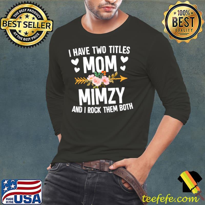 I Have Two Titles Mom And Mimzy Rock Them Both Flowers Mother's Day T-Shirt