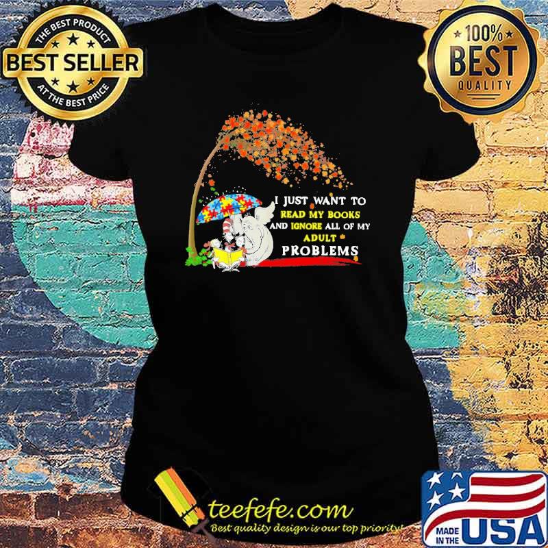 I just want to read my books and Ignore all of my adult problems Dr Sessus Autism s Ladies tee I just want to read my books and Ignore all of my adult problems Dr Sessus Autism s Ladies tee