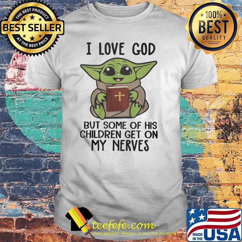 I love god but some of his children get on my nerves baby yoda shirt