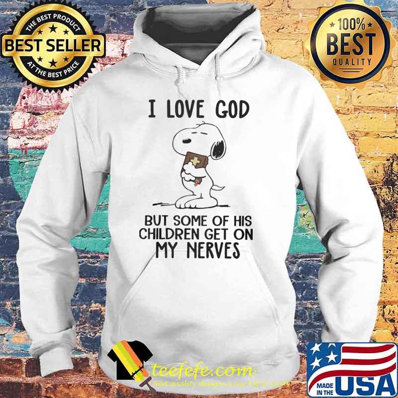 I love god but some of his children get on my nerves snoopy s Hoodie I love god but some of his children get on my nerves snoopy s Hoodie