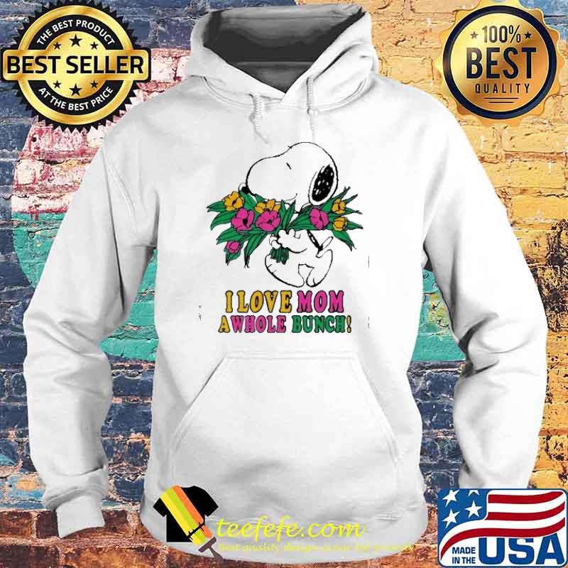 I love mom a whole bunch Snoopy flower s Hoodie I love mom a whole bunch Snoopy flower s Hoodie