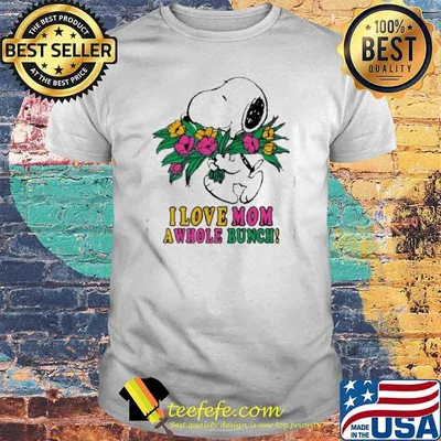 I love mom a whole bunch Snoopy flower shirt
