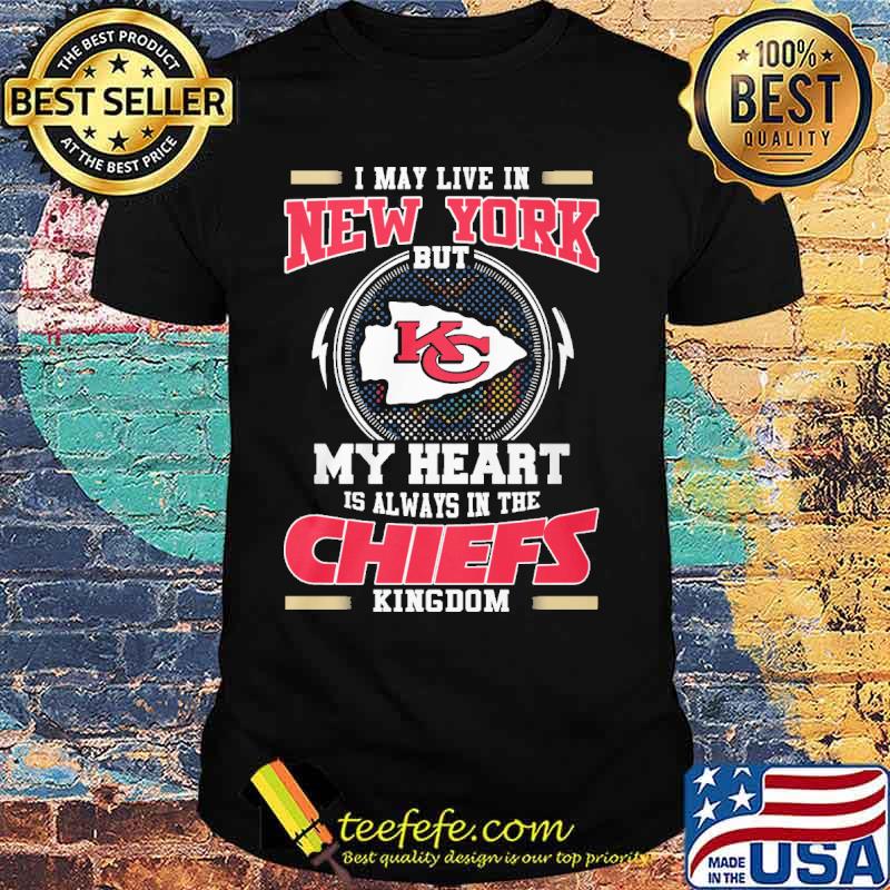 I may live in New York but my heart is always in the Chiefs kingdom s Unisex I may live in New York but my heart is always in the Chiefs kingdom s Unisex