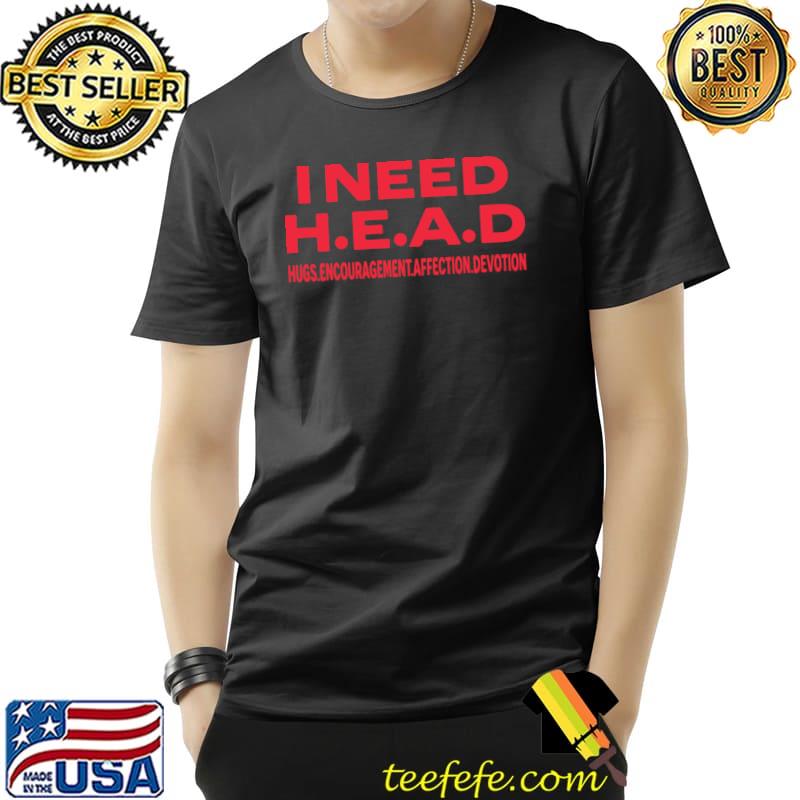 I Need Head Hugs Encouragement Affection Devotion T-Shirt Unisex I Need Head Hugs Encouragement Affection Devotion T-Shirt Unisex