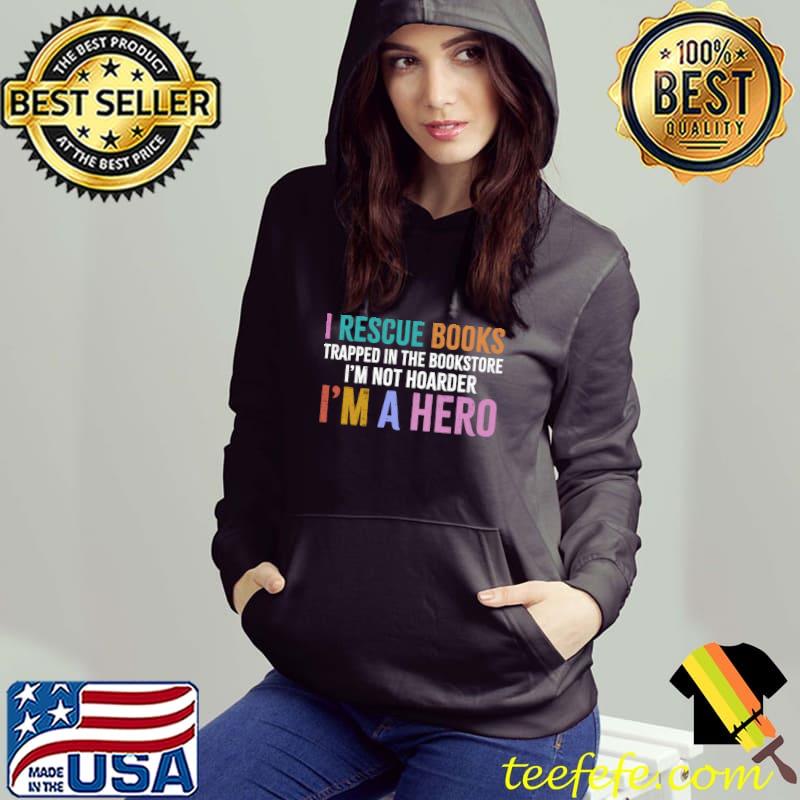 I Rescue Book Trapped In The Bookstore Not Hoarder A Hero Retro Book Lover T-Shirt Hoodie I Rescue Book Trapped In The Bookstore Not Hoarder A Hero Retro Book Lover T-Shirt Hoodie