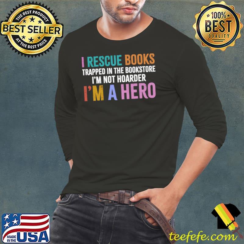 I Rescue Book Trapped In The Bookstore Not Hoarder A Hero Retro Book Lover T-Shirt