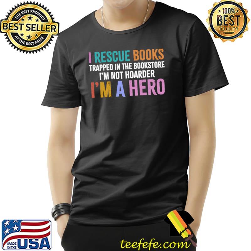 I Rescue Book Trapped In The Bookstore Not Hoarder A Hero Retro Book Lover T-Shirt Unisex I Rescue Book Trapped In The Bookstore Not Hoarder A Hero Retro Book Lover T-Shirt Unisex