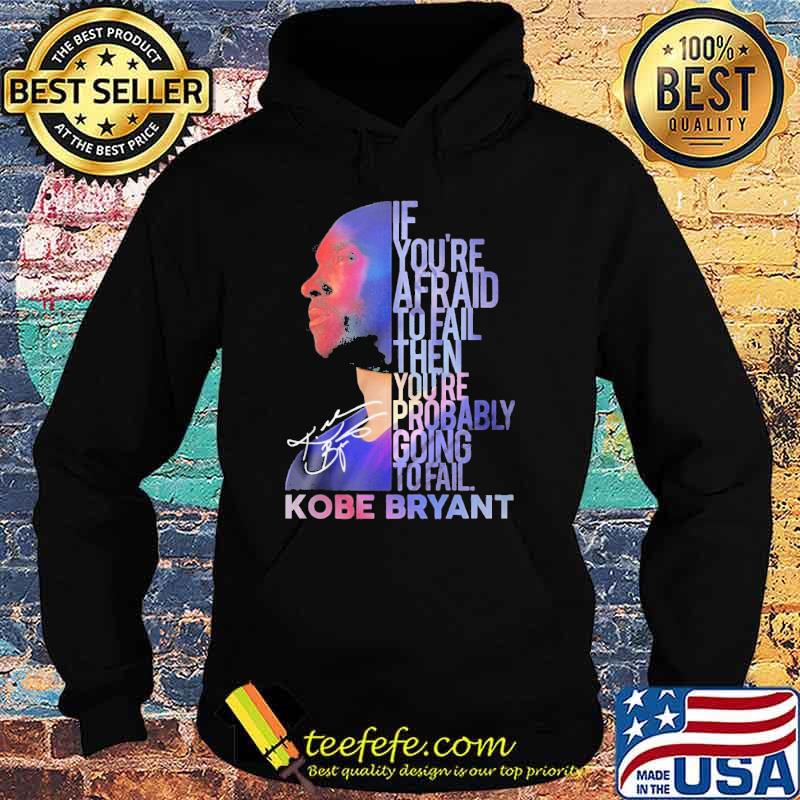 If you're afraid to fail then you're probably going to fail Kobe Bryant signature shirt
