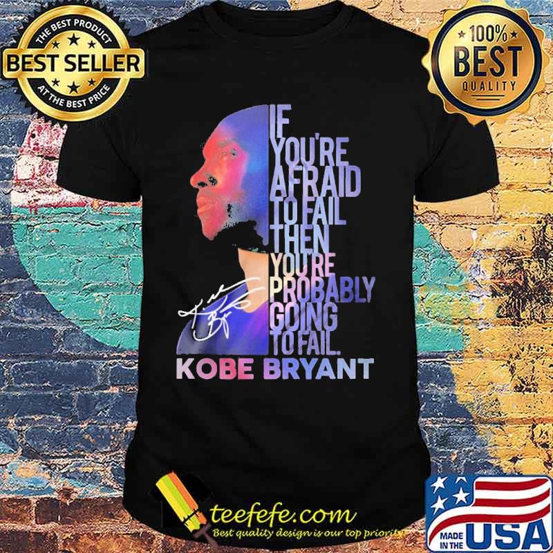 If you're afraid to fail then you're probably going to fail Kobe Bryant signature s Unisex If you're afraid to fail then you're probably going to fail Kobe Bryant signature s Unisex