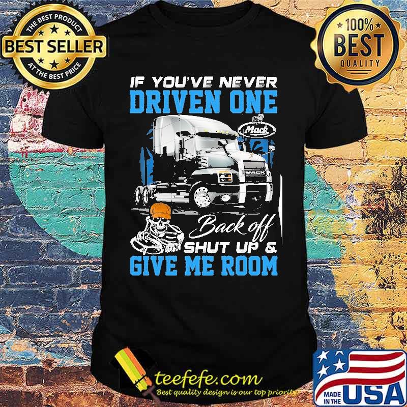 If you're never driven one. Back off shut up & Give me room Mack truck s Unisex If you're never driven one. Back off shut up & Give me room Mack truck s Unisex