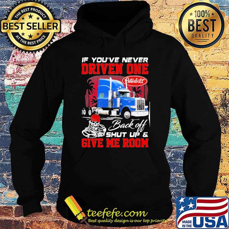 If you're never driven one. Back off shut up & Give me room Peterbilt shirt