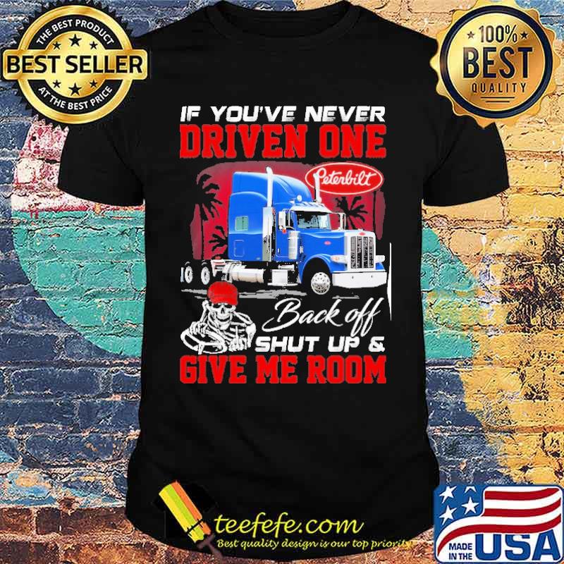 If you're never driven one. Back off shut up & Give me room Peterbilt s Unisex If you're never driven one. Back off shut up & Give me room Peterbilt s Unisex