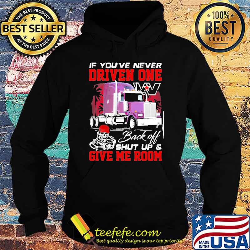 If you're never driven one. Back off shut up & Give me room Western Star shirt