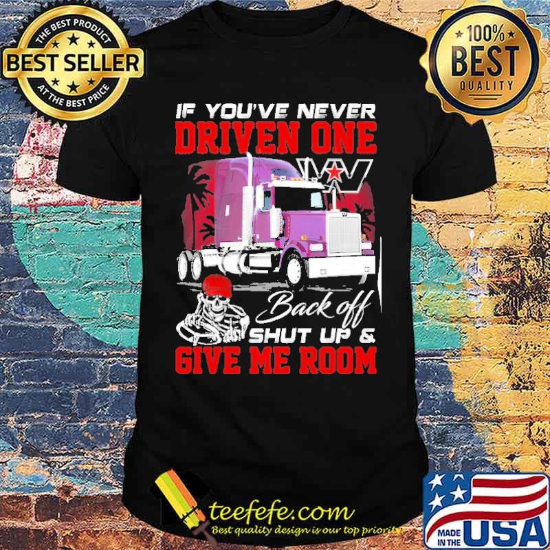If you're never driven one. Back off shut up & Give me room Western Star s Unisex If you're never driven one. Back off shut up & Give me room Western Star s Unisex