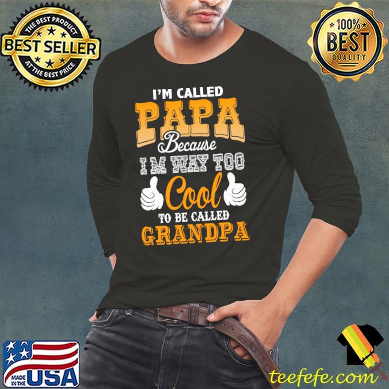 I'm called papa because im way too cool to be called grandpa T-Shirt