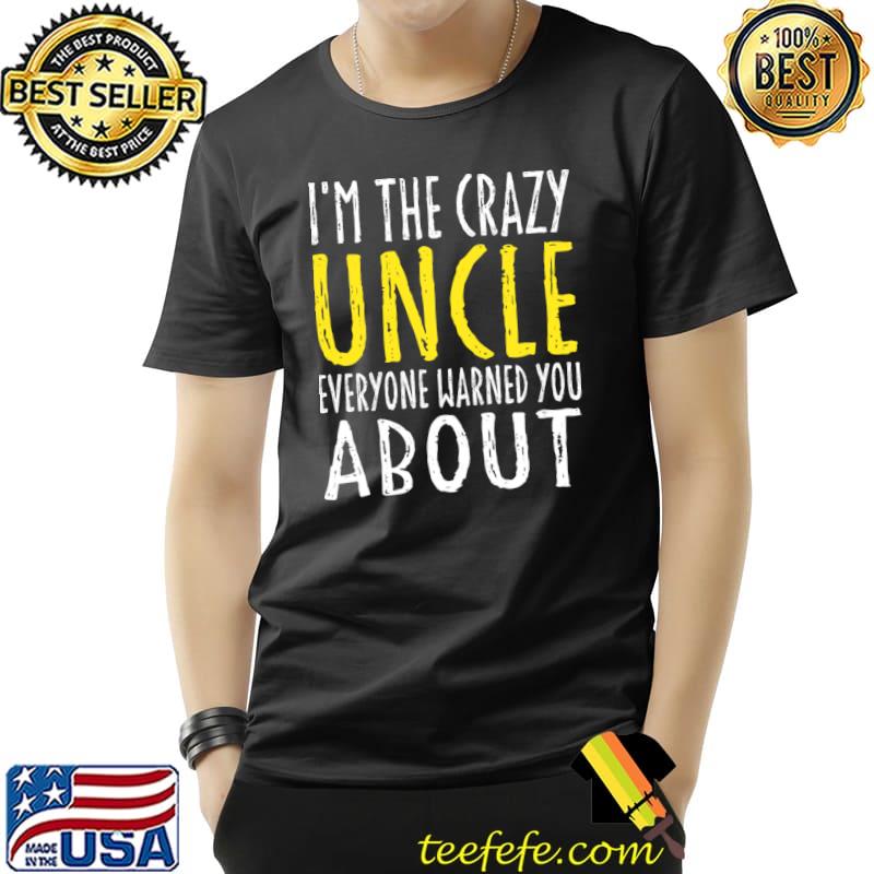 I'm The Crazy Uncle Everyone Warned You About, Uncle Quotes T-Shirt Unisex I'm The Crazy Uncle Everyone Warned You About, Uncle Quotes T-Shirt Unisex