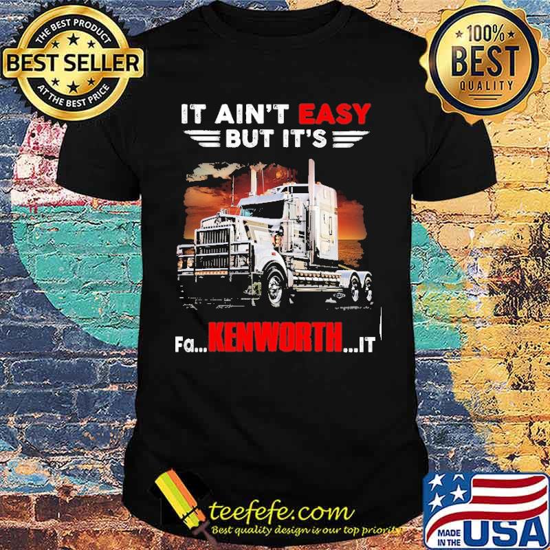 It ain't easy but it's fa Kenworth it s Unisex It ain't easy but it's fa Kenworth it s Unisex